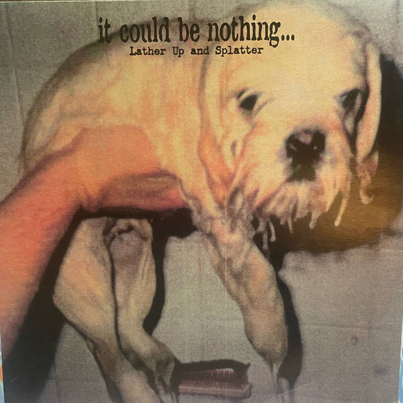 IT COULD BE NOTHING – LATHER UP AND SPLATTER - LP •