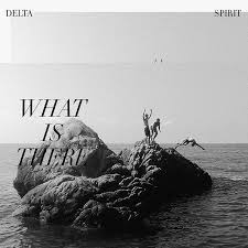 DELTA SPIRIT – WHAT IS THERE - TAPE •