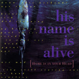 HIS NAME IS ALIVE – HOME IS IN YOUR HEAD - LP •