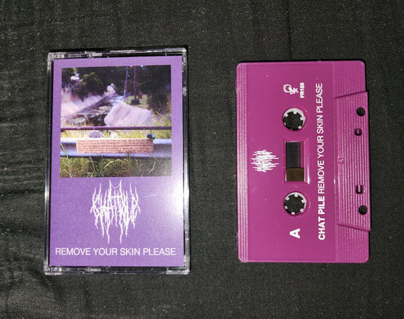 CHAT PILE – REMOVE YOUR SKIN PLEASE - TAPE •