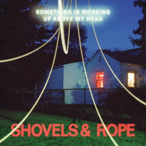 SHOVELS & ROPE – SOMETHING IS WORKING UP ABOVE MY HEAD - CD •