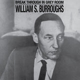 BURROUGHS,WILLIAM S. – BREAK THROUGH IN GREY ROOM (WHITE VINYL) - LP •