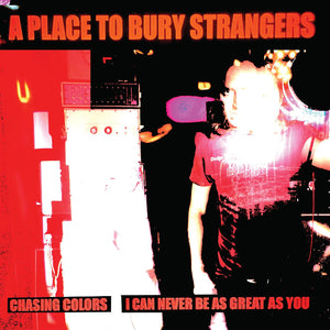 PLACE TO BURY STRANGERS – CHASING COLORS / I CAN NEVER BE AS GREAT AS YOU (WHITE VINYL) - 7" •