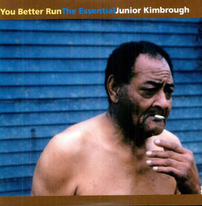 KIMBROUGH,JUNIOR – YOU BETTER RUN: THE ESSENTIAL JUNIOR KIMBROUGH - CD •