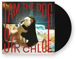 SIR CHLOE – I AM THE DOG - LP •