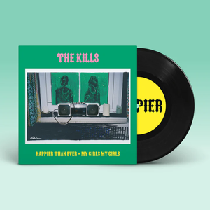 KILLS – HAPPIER THAN EVER / MY GIRL MY GIRL - 7" •