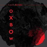 OXBOW – LOVE'S HOLIDAY (RED VINYL INDIE EXCLUSIVE) - LP •