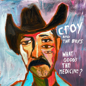 CROY & THE BOYS – WHAT GOOD'S THE MEDICINE? (180 GRAM) - LP •