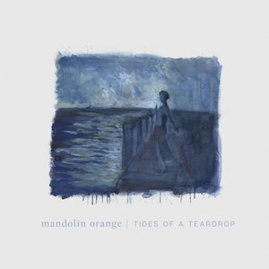 MANDOLIN ORANGE – TIDES OF A TEARDROP  - LP •