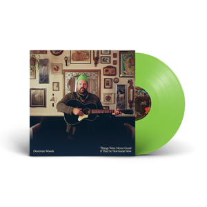 WOODS,DONOVAN – THINGS WERE NEVER GOOD IF THEY'RE NOT NOW (LIME GREEN VINYL INDIE EXCLUSIVE) - LP •