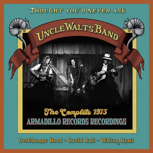 UNCLE WALT'S BAND – THOUGHT YOUD NEVER ASK: THE COMPLETE 1975 ARMADILLO RECORDS RECORDINGS - CD •