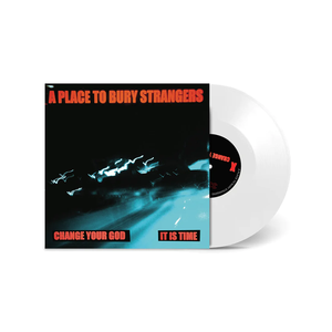PLACE TO BURY STRANGERS – CHANGE YOUR GOD / IS IT TIME (WHITE VINYL) - 7" •