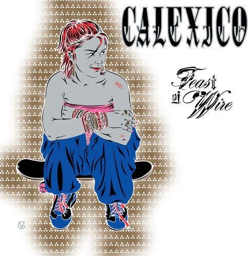CALEXICO – FEAST OF WIRE (BONUS TRACK VERSION) - LP •
