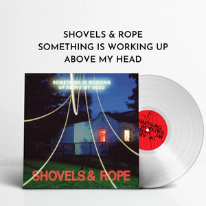 SHOVELS & ROPE – SOMETHING IS WORKING UP ABOVE MY HEAD (CLEAR VINYL) - LP •