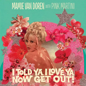 VAN DOREN,MAMIE / PINK MARTINI – I TOLD YA I LOVE YA NOW GET OUT - 7" •