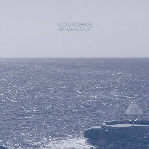 CLOUD NOTHINGS – LIFE WITHOUT SOUND - LP •