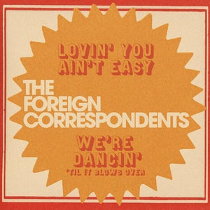 FOREIGN CORRESPONDENTS – LOVIN' YOU AIN'T EASY (MYSTERY COLORED VINYL) - 7" •