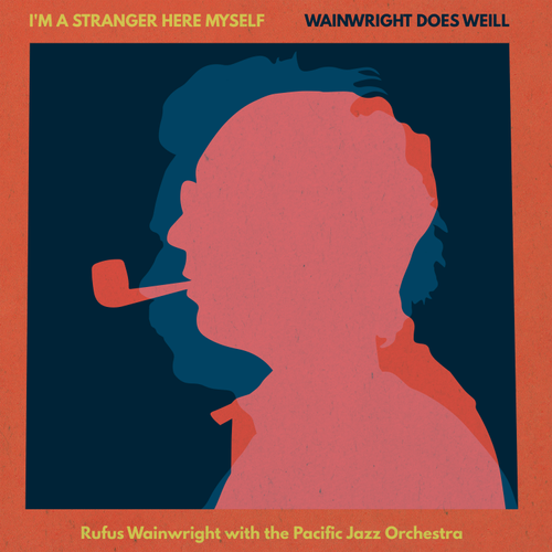 WAINWRIGHT,RUFUS – I'M A STRANGER HERE MYSELF: WAINWRIGHT DOES WEILL - RUFUS WAINWRIGHT WITH THE PACIFIC JAZZ ORCHESTRA - CD •