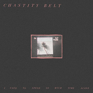 CHASTITY BELT – I USED TO SPEND SO MUCH TIME A - TAPE •