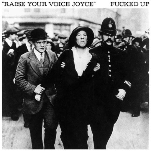 FUCKED UP <br/> <small>RAISE YOUR VOICE JOYCE</small>