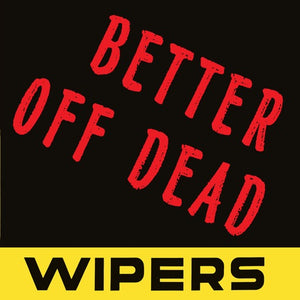 WIPERS – BETTER OFF DEAD (LIMITED) - 7" •