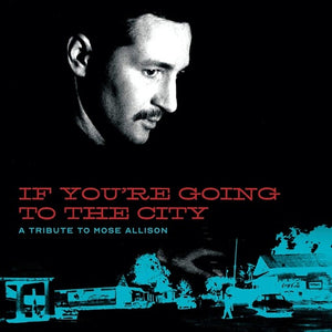 IF YOU'RE GOING TO THE CITY: S – TRIBUTE TO MOSE ALLISON - LP •