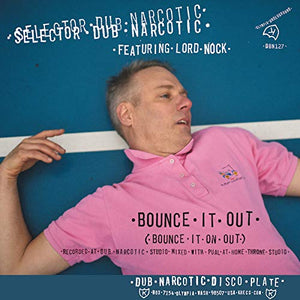 SELECTOR DUB NARCOTIC – BOUNCE IT OUT (BOUNCE IT ON OU - 7" •