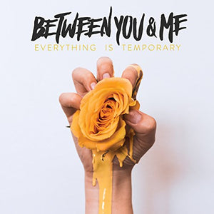 BETWEEN YOU & ME – EVERYTHING IS TEMPORARY - CD •