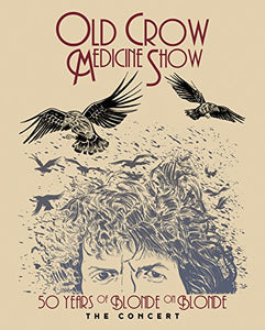 OLD CROW MEDICINE SHOW – 50 YEARS OF BLONDE ON BLONDE T - BLURAY •