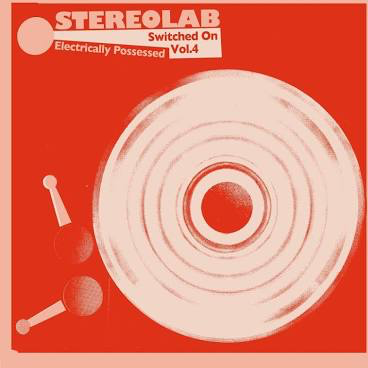 STEREOLAB – ELECTRICALLY POSSESSED (SWITCHED ON VOL. 4) - LP •