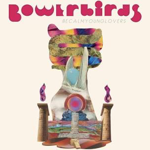 BOWERBIRDS – BECALMYOUNGLOVERS - LP •