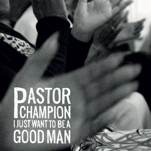 PASTOR CHAMPION – I JUST WANT TO BE A GOOD MAN - LP •
