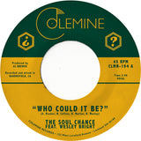 SOUL CHANCE & WESLEY BRIGHT – WHO COULD IT BE? (RANDOM COLORED VINYL) - 7" •