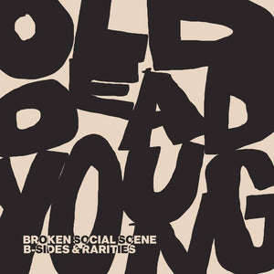 BROKEN SOCIAL SCENE – OLD DEAD YOUNG: B-SIDES & RARITIES - LP •