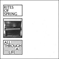 RITES OF SPRING – ALL THROUGH A LIFE - 7" •