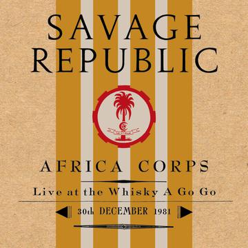 SAVAGE REPUBLIC – AFRICA CORPS LIVE AT THE WHISKY A GO GO 30TH DECEMBER 1981 - CD •