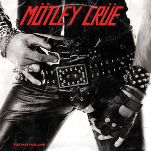 MOTLEY CRUE – TOO FAST FOR LOVE (REMASTERED) - LP •