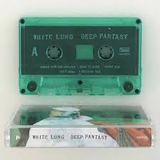 WHITE LUNG – DEEP FANTASY - TAPE •