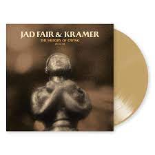 FAIR,JAD & KRAMER – HISTORY OF CRYING (GOLDEN TEARS COLORED VINYL) - LP •