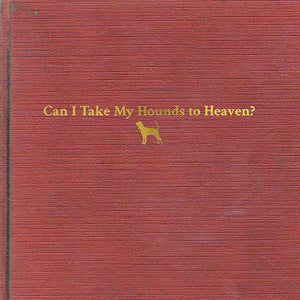 CHILDERS,TYLER – CAN I TAKE MY HOUNDS TO HEAVEN (3LP) - LP •