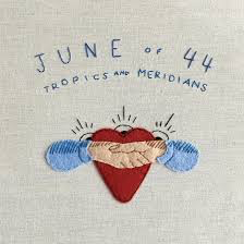 JUNE OF 44 – TROPICS & MERIDIANS (COLORED VINYL) (RSD1) - LP •