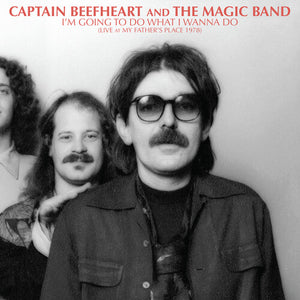 CAPTAIN BEEFHEART AND THE MAGIC BAND – I'M GOING TO DO WHAT I WANNA DO: LIVE AT MY FATHER'S PLACE 1978 (RSD23) - LP •