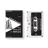 UNWOUND – FUTURE OF WHAT - TAPE •